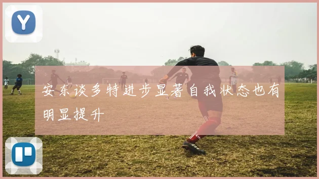 安东谈多特进步显著自我状态也有明显提升