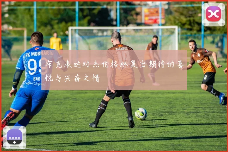 布克表达对杰伦格林复出期待的喜悦与兴奋之情