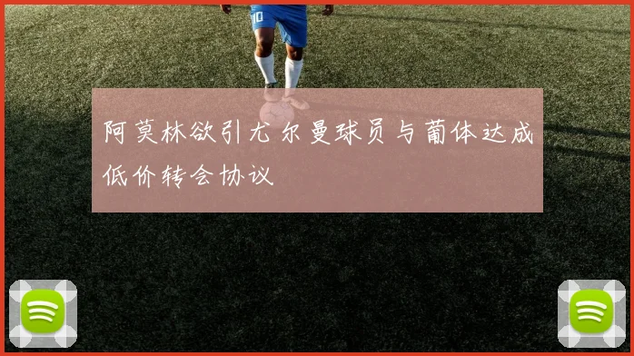 阿莫林欲引尤尔曼球员与葡体达成低价转会协议